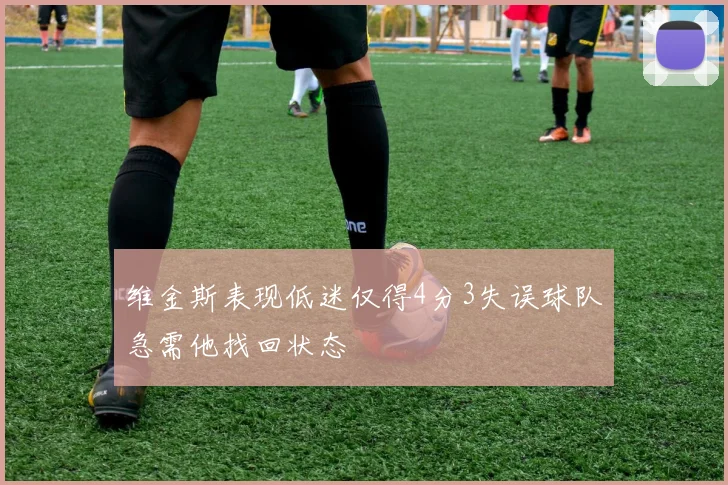 维金斯表现低迷仅得4分3失误球队急需他找回状态